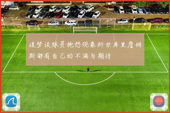 追梦谈球员抱怨现象科尔库里詹姆斯都有自己的不满与期待